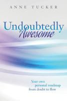 Undoubtedly Awesome: Your own personal roadmap from doubt to flow 0692823883 Book Cover