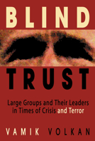 Blind Trust: Large Groups and Their Leaders in Times of Crisis and Terror 0972887539 Book Cover