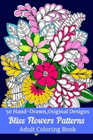 50 Hand-Drawn, Original Designs Bliss Flowers Patterns Adult Coloring Book: Mandala Inspired and Flower Inspired Designs For Relaxation and Stress Relief B08F6X4SRM Book Cover