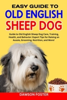 EASY GUIDE OLD ENGLISH SHEEP DOG: Guide to old English sheep dog care, training, health, and behavior: expert tips for raising an aussie, grooming, nutrition, and more! B0CN69NB6F Book Cover