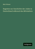 Regesten zur Geschichte der Juden in Deutschland während des Mittelalters 3388473560 Book Cover