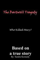 The Bartwell Tragedy-Who Killed Mary?: Based on a True Story 1410777170 Book Cover