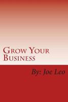 Grow Your Business: Proven Marketing Tips And The Use Of Social Media 1499259476 Book Cover