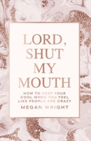 Lord, Shut My Mouth: How to Keep Your Cool When You Feel Like People Are Crazy B0CKPCV379 Book Cover