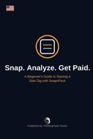 Snap. Analyze. Get Paid.: A Beginner's Guide to Starting a Side Gig with SnapnPack B0HDKXYFQ5 Book Cover