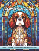 Stained Glass Dogs Coloring Book: Stained Glass Dogs Coloring Page, Whimsical Canine Designs for Artistic Joy and Relaxation B0CQY75TMC Book Cover
