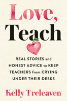 Love, Teach: Real Stories and Honest Advice to Keep Teachers from Crying Under Their Desks 0593190319 Book Cover