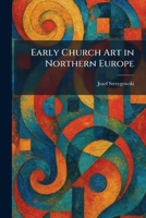 The Early Church Art in Northern Europe 1025398890 Book Cover