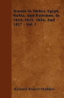 Travels in Turkey, Egypt, Nubia, and Palestine, in 1824, 1825, 1826, and 1827, Volume 1 1377631915 Book Cover