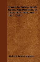 Travels in Turkey, Egypt, Nubia, and Palestine, in 1824, 1825, 1826, and 1827, Volume 1 1446031918 Book Cover