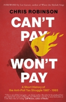 CAN'T PAY, WON'T PAY: A Short History of the Anti-Poll Tax Struggle 1987 - 1993 1739668146 Book Cover