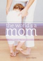 The World's a Mom: Celebrating Motherhood 1402749147 Book Cover
