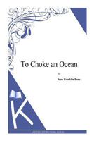 To Choke an Ocean by Jesse F. Bone, Science Fiction, Adventure 1502783371 Book Cover