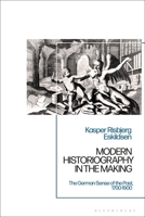 Modern Historiography in the Making: The German Sense of the Past, 1700-1900 1350271489 Book Cover