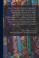 Une Description Du Maroc Sous Le R�gne de Moulay Ahmed El-Mansour, 1596, d'Apr�s Un Manuscrit Portugais de la Biblioth�que Nationale. Texte Portugais. Traduction Fran�aise [par] Comte Henry de Castrie B0BQ1MY1KD Book Cover