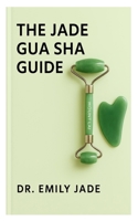 THE JABE GUA SHA GUIDE: Beauty by Earth Jade Gua Sha – Facial Sculpting and Massage Tool to Reduce Fine Lines, Define Jawline, and Enhance Skin Radiance – Ideal Gift for Women and Teen Girls B0FMPQPHQB Book Cover