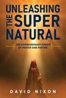 Unleashing the Super Natural: The Extraordinary Power of Prayer and Fasting 1953285511 Book Cover