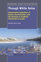 Through White Noise: Autonarrative Exploration of Racism, Discrimination, and the Doorways to Academic Citizenship in Canada 9462090386 Book Cover