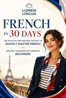 Learn French in 30 Days: The intuitive and natural method to quickly master French B0GMWG1Q9K Book Cover