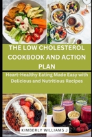 The Low Cholesterol Cookbook and Action Plan: Heart-Healthy Eating Made Easy with Delicious and Nutritious Recipes B0CRPJ8LLH Book Cover