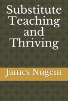 Substitute Teaching and Thriving 1493707914 Book Cover