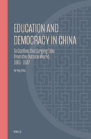 Education and Democracy in China: To Confine the Surging Tide from the Outside World, 1901-1937 9004687874 Book Cover