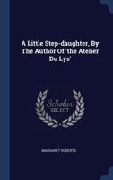 A Little Step-daughter, By The Author Of 'the Atelier Du Lys'. - Primary Source Edition 1340548623 Book Cover