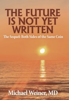 The Future is Not Yet Written: The Sequel: Both Sides of the Same Coin 1665786949 Book Cover