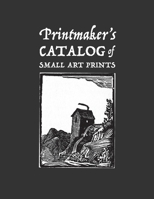 Printmaker's Catalog of Small Art Prints: An Artist's Record of Linocut, Woodblock, or Art Prints Made with Other Media 1656842998 Book Cover