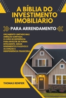 A Bíblia do Investimento Imobiliário Para Arrendamento: O Livro de Referência Para Investir de Forma Inteligente, Gerar Rendimentos Passivos e Alcançar a Independência Financeira B0CDNXR68G Book Cover
