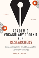 Academic Vocabulary Toolkit for Researchers: Essential Words and Phrases for Scholarly Writing B0HK9GX4WM Book Cover