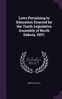 Laws Pertaining to Education Enacted by the Tenth Legislative Assembly of North Dakota, 1907; 1355566827 Book Cover