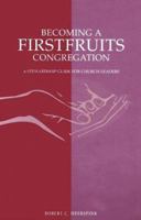 Becoming a Firstfruits Congregation: A Stewardship Guide for Church Leaders 1562122088 Book Cover