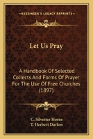 Let Us Pray: A Handbook of Selected Collects and Forms of Prayer for the Use of Free Churches 0548708010 Book Cover