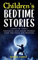 Children's Bedtime Stories: Fantastic and Short Stories That Are Ideal for Bedtime! 1803006595 Book Cover