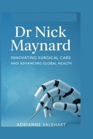 Dr nick Maynard: Innovating Surgical Care and Advancing Global Health B0FV725DKT Book Cover