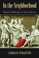 In the Neighborhood: Women's Publication in Early America 1625342225 Book Cover