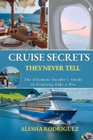 CRUISE SECRETS THEY NEVER TELL: The Ultimate Insider's Guide to Cruising Like a Pro B0FKS84KQ8 Book Cover