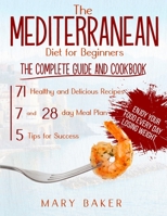 The Mediterranean Diet For Beginners: The Complete Guide and Cookbook. 71 Healthy and Delicious Recipes, 7 and 28 Day Meal Plan, 5 Tips For Success. Enjoy Your Food Every Day Losing Weight B08K4K2NWK Book Cover