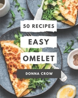 50 Easy Omelet Recipes: Make Cooking at Home Easier with Easy Omelet Cookbook! B08PJWKT7C Book Cover