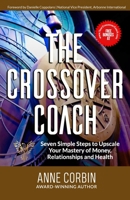 THE CROSSOVER COACH: Seven Simple Steps to Upscale Your Mastery of Money, Relationships and Health B09BF45CJ1 Book Cover