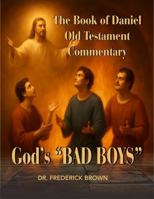 THE BOOK OF DANIEL OLD TESTAMENT COMMENTARY: GOD'S "BAD BOYS" 1734870567 Book Cover