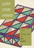 Lucky Come Hawaii: A Novel of December 7, 1941 0824834488 Book Cover