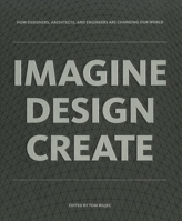 IMAGINE DESIGN CREATE: How Designers, Architects, and Engineers Are Changing Our World