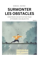 Surmonter Les Obstacles: Stratégies de motivation pour atteindre vos objectifs B0BTRRM1XF Book Cover