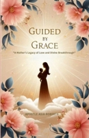 GUIDED BY GRACE: "A Mother's Legacy of Love and Divine Breakthrough" 1967875006 Book Cover