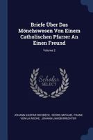 Briefe Über Das Mönchswesen Von Einem Catholischen Pfarrer An Einen Freund; Volume 2 1377076466 Book Cover