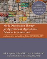 Mode Deactivation Therapy for Aggression and Oppositional Behavior in Adolescents: An Integrative Methodology Using ACT, DBT, and CBT 1608821072 Book Cover