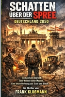 „Schatten über der Spree“ Deutschland 2050: Ein Thriller über das Ende einer Ära und den schmerzhaften Übergang in eine neue, dunkle Welt von Frank Klußmann (German Edition) B0GFDGM7JX Book Cover