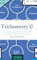 Trichometry (c): The Study of the Geometrics of the 3-4-5-6 Golden Upright Right Triangle in Cartesian Coordinates. 1938987179 Book Cover